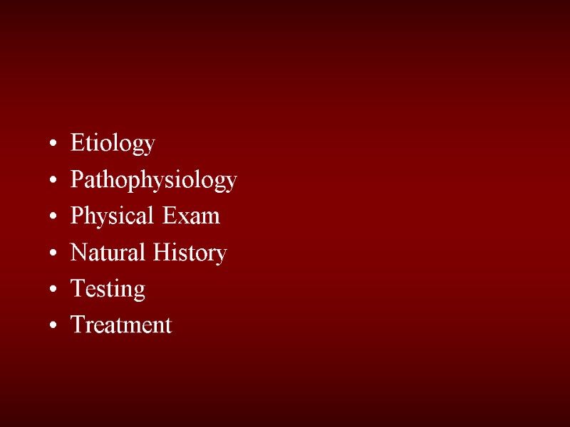 Etiology Pathophysiology Physical Exam Natural History Testing Treatment